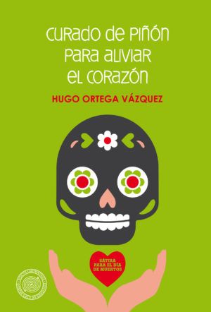 Curado de piñón para aliviar el corazón: Sátira para el Día de Muertos (Hugo Ortega Vázquez)
