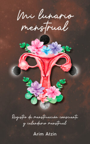 Mi lunario menstrual: Registro de menstruación consciente y calendario menstrual (Arim Atzin)